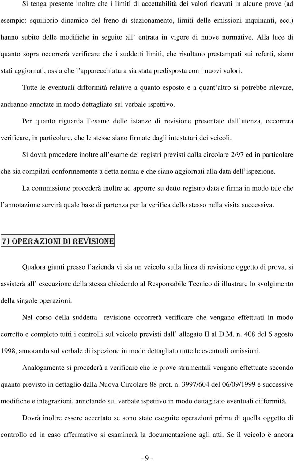 Alla luce di quanto sopra occorrerà verificare che i suddetti limiti, che risultano prestampati sui referti, siano stati aggiornati, ossia che l apparecchiatura sia stata predisposta con i nuovi