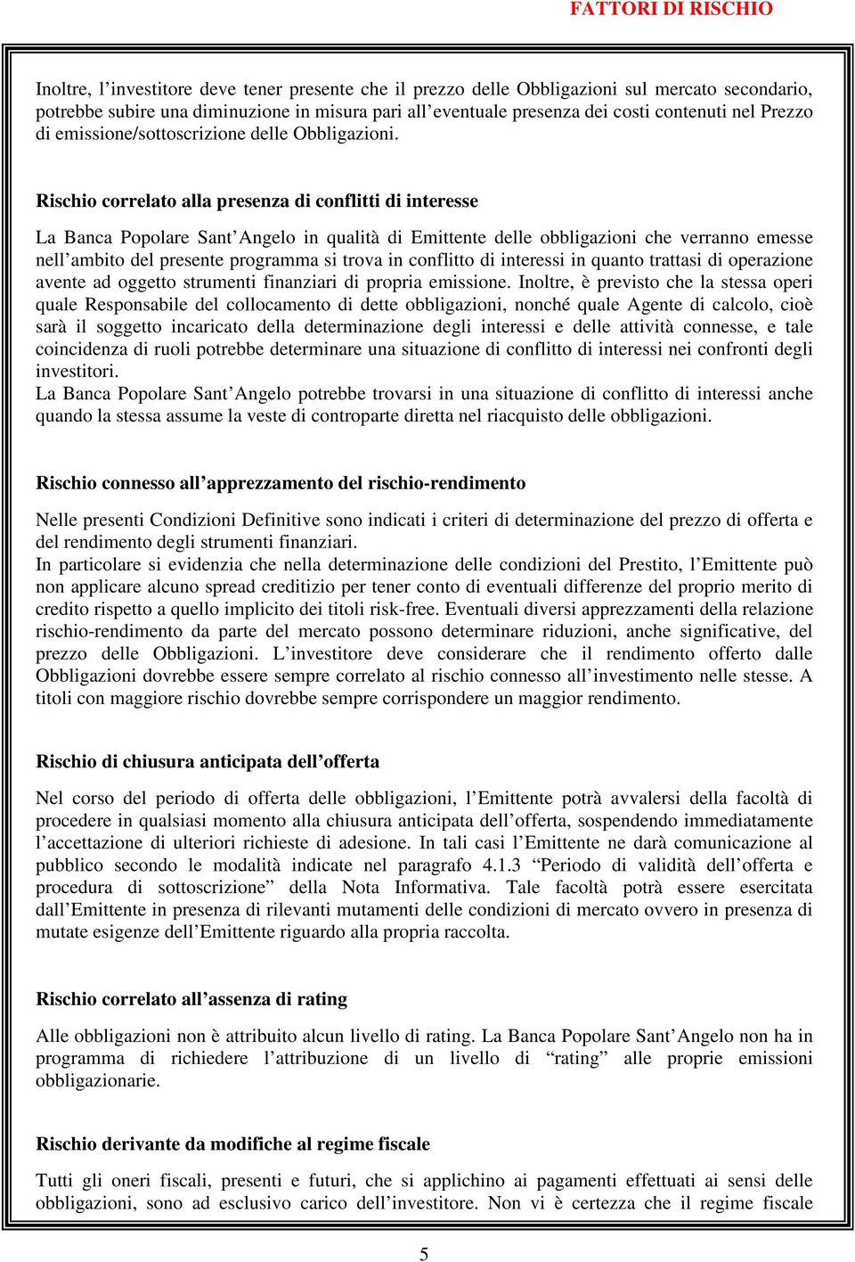 Rischio correlato alla presenza di conflitti di interesse La Banca Popolare Sant Angelo in qualità di Emittente delle obbligazioni che verranno emesse nell ambito del presente programma si trova in