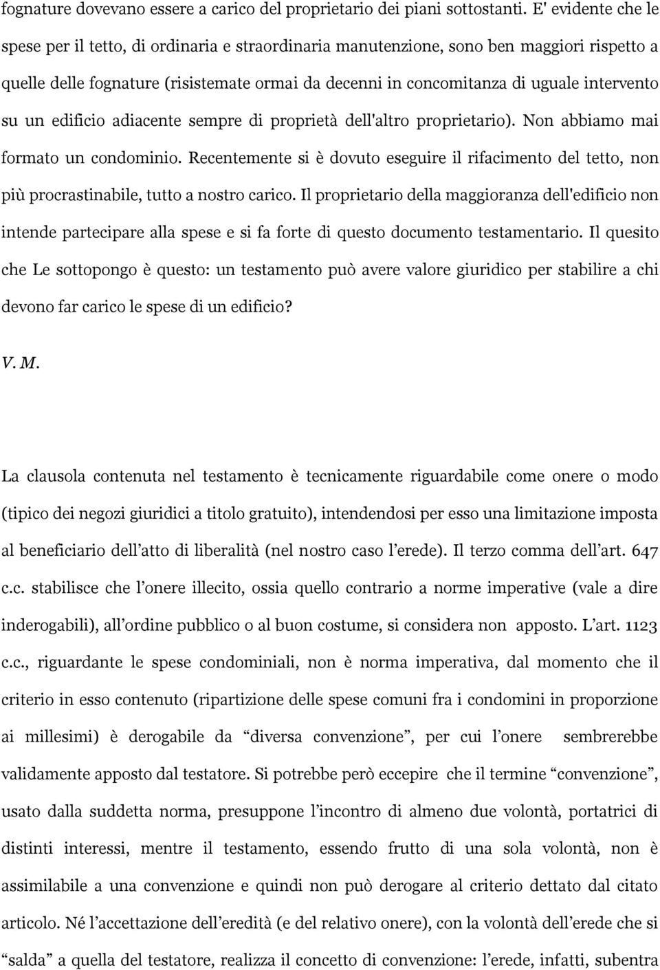 intervento su un edificio adiacente sempre di proprietà dell'altro proprietario). Non abbiamo mai formato un condominio.