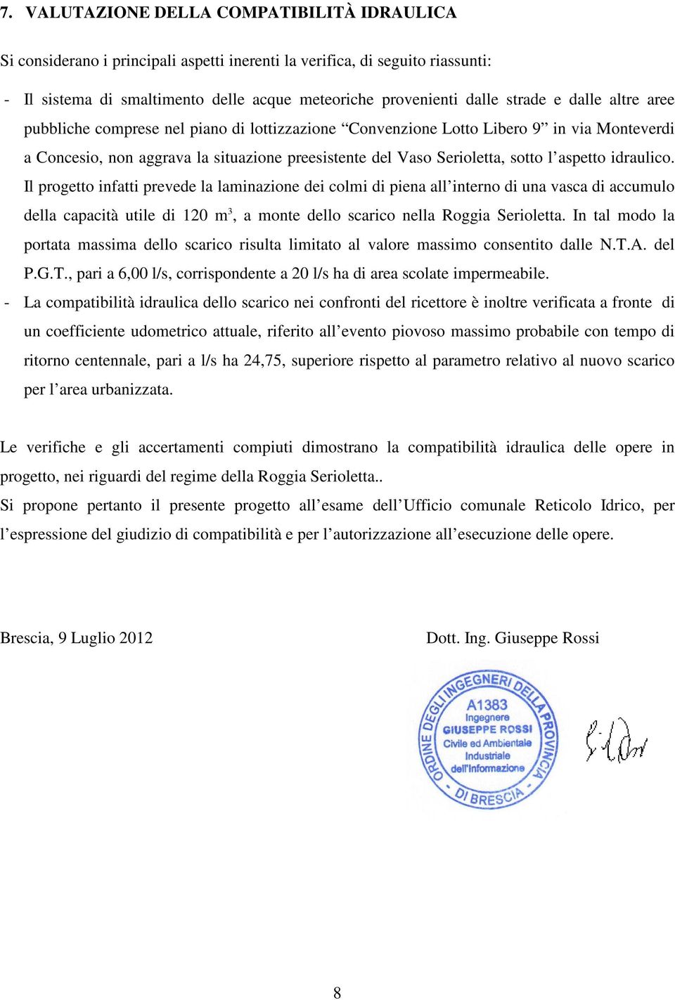 aspetto idraulico. Il progetto infatti prevede la laminazione dei colmi di piena all interno di una vasca di accumulo della capacità utile di 120 m 3, a monte dello scarico nella Roggia Serioletta.