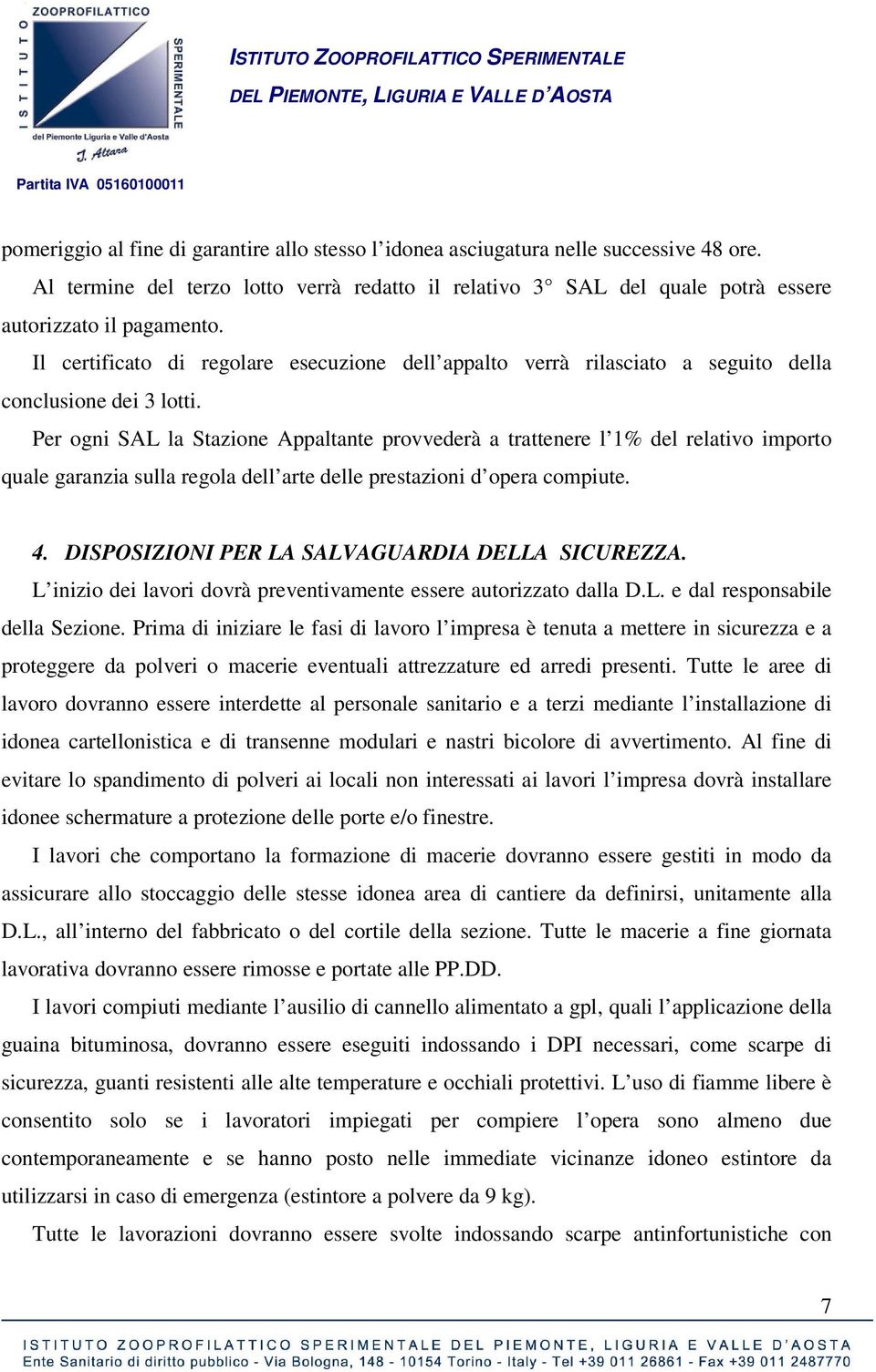 Per ogni SAL la Stazione Appaltante provvederà a trattenere l 1% del relativo importo quale garanzia sulla regola dell arte delle prestazioni d opera compiute. 4.