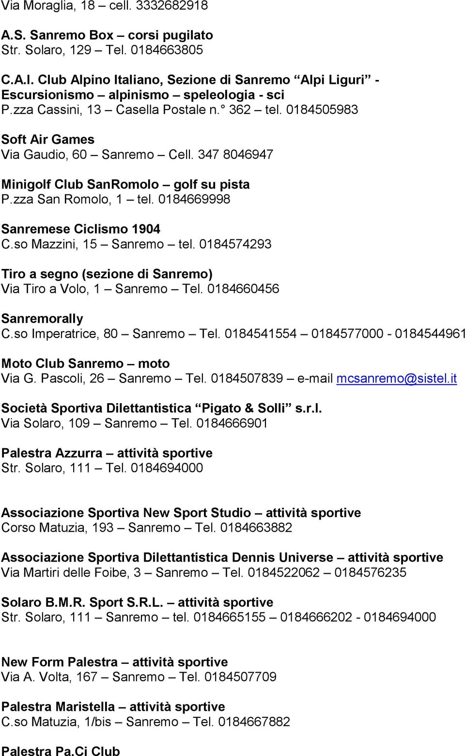 347 8046947 Minigolf Club SanRomolo golf su pista P.zza San Romolo, 1 tel. 0184669998 Sanremese Ciclismo 1904 C.so Mazzini, 15 Sanremo tel.