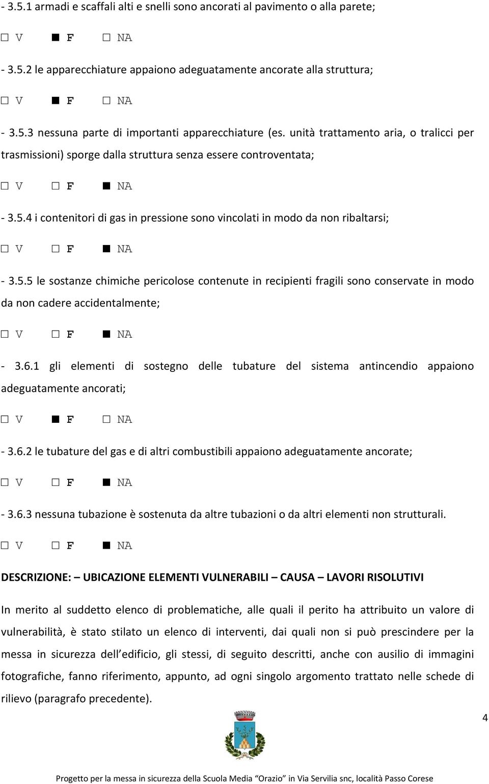 4 i contenitori di gas in pressione sono vincolati in modo da non ribaltarsi; V F NA 3.5.