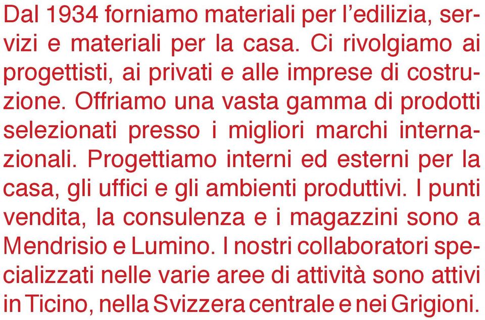 Offriamo una vasta gamma di prodotti selezionati presso i migliori marchi internazionali.