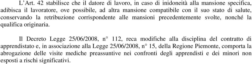 compatibile con il suo stato di salute, conservando la retribuzione corrispondente alle mansioni precedentemente svolte, nonché la qualifica originaria.