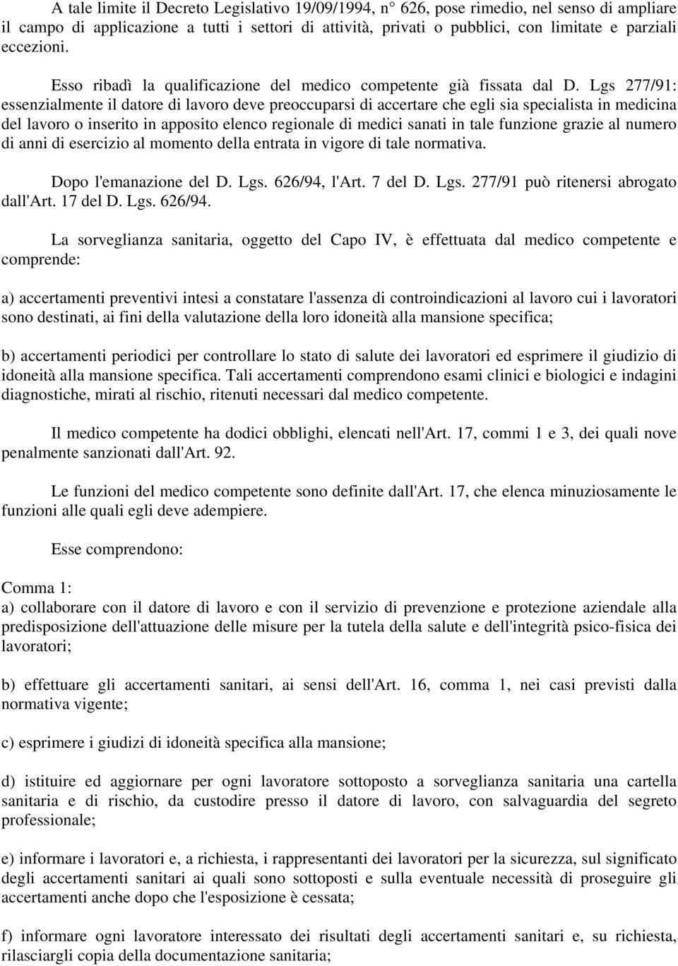 Lgs 277/91: essenzialmente il datore di lavoro deve preoccuparsi di accertare che egli sia specialista in medicina del lavoro o inserito in apposito elenco regionale di medici sanati in tale funzione