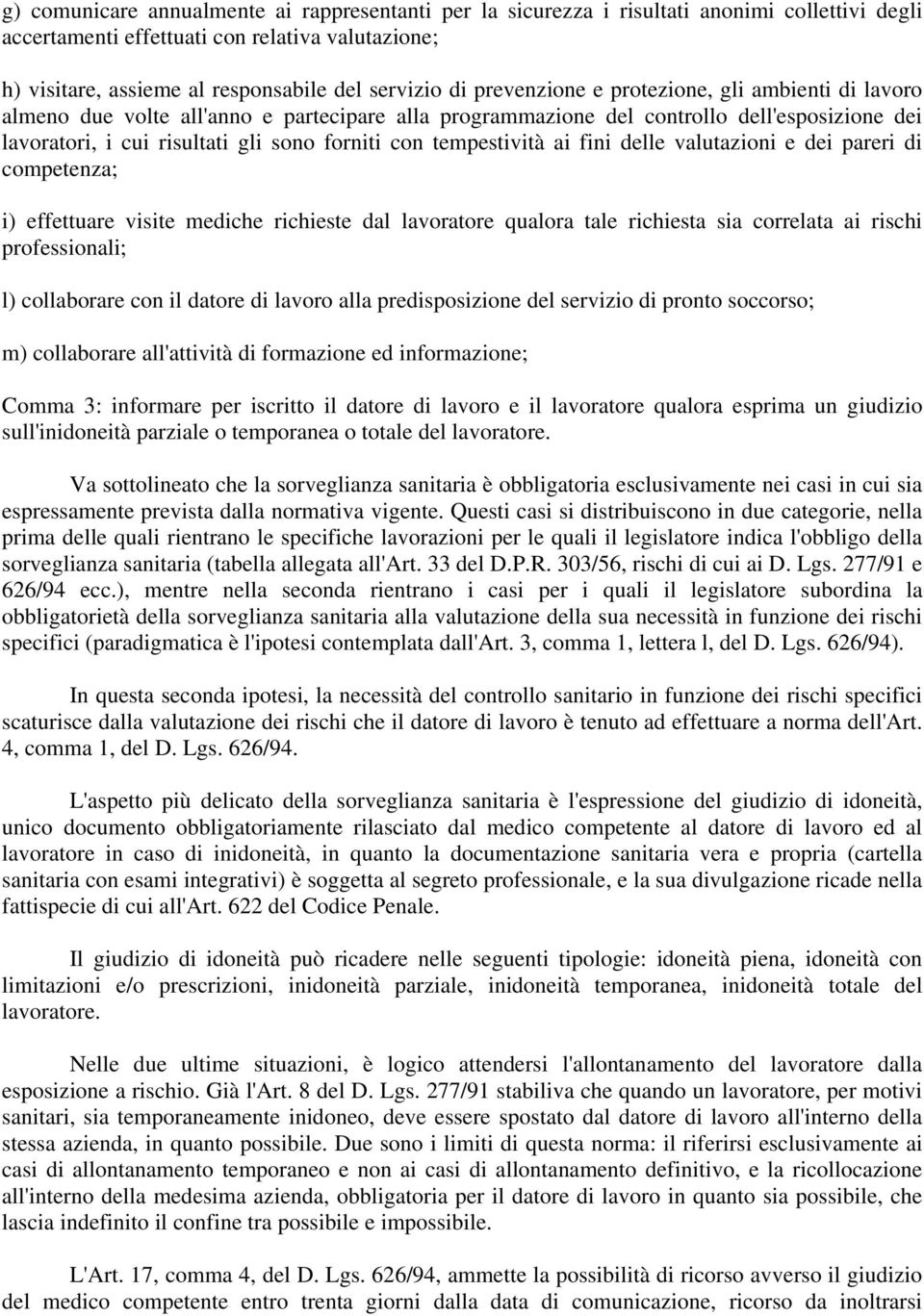 tempestività ai fini delle valutazioni e dei pareri di competenza; i) effettuare visite mediche richieste dal lavoratore qualora tale richiesta sia correlata ai rischi professionali; l) collaborare