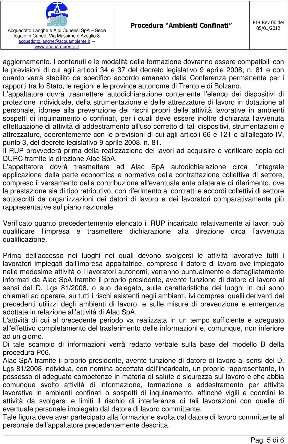 L appaltatore dovrà trasmettere autodichiarazione contenente l elenco dei dispositivi di protezione individuale, della strumentazione e delle attrezzature di lavoro in dotazione al personale, idonee