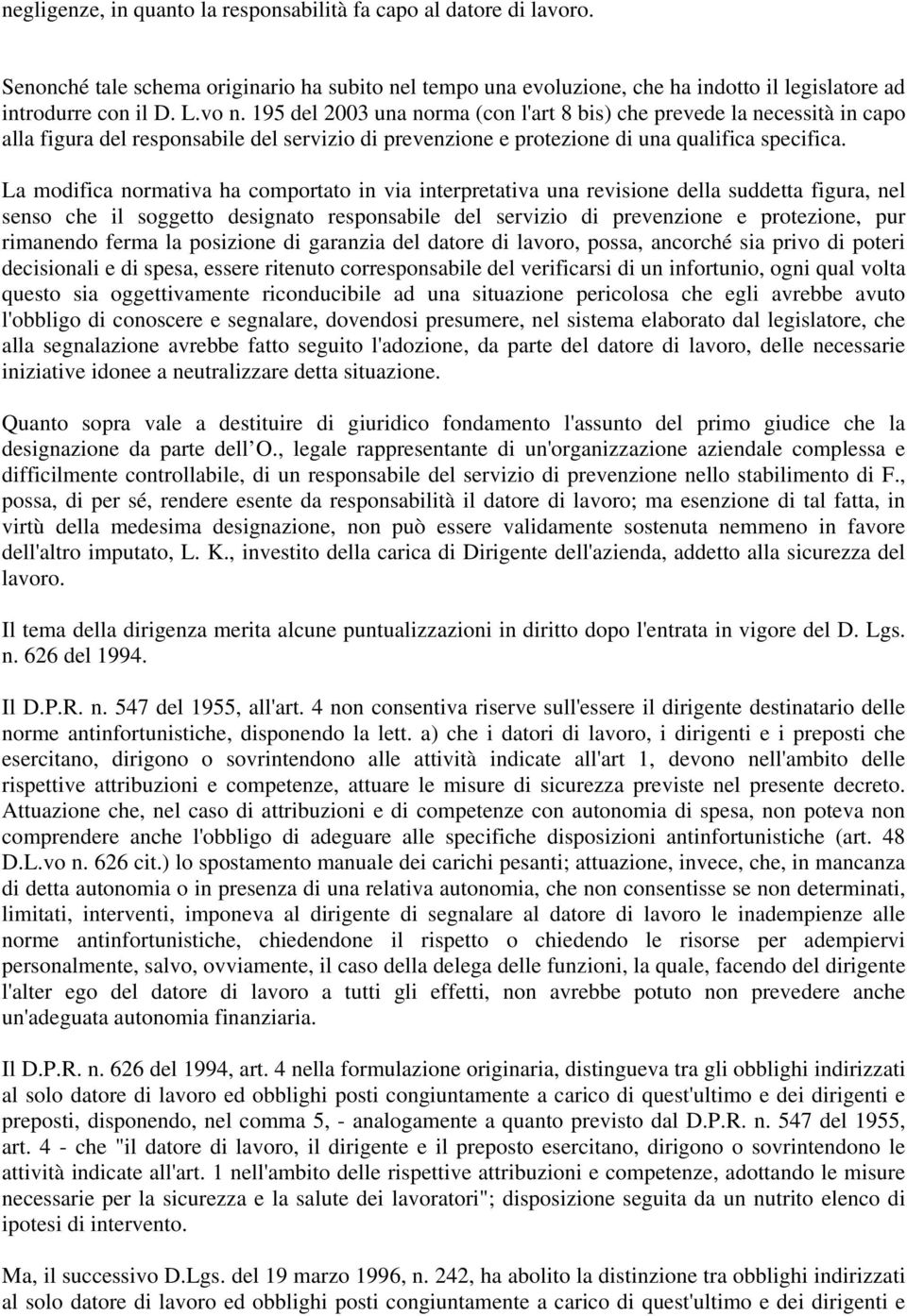 La modifica normativa ha comportato in via interpretativa una revisione della suddetta figura, nel senso che il soggetto designato responsabile del servizio di prevenzione e protezione, pur rimanendo