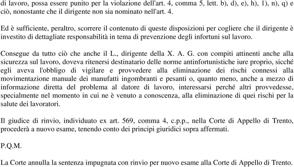 Ed è sufficiente, peraltro, scorrere il contenuto di queste disposizioni per cogliere che il dirigente è investito di dettagliate responsabilità in tema di prevenzione degli infortuni sul lavoro.