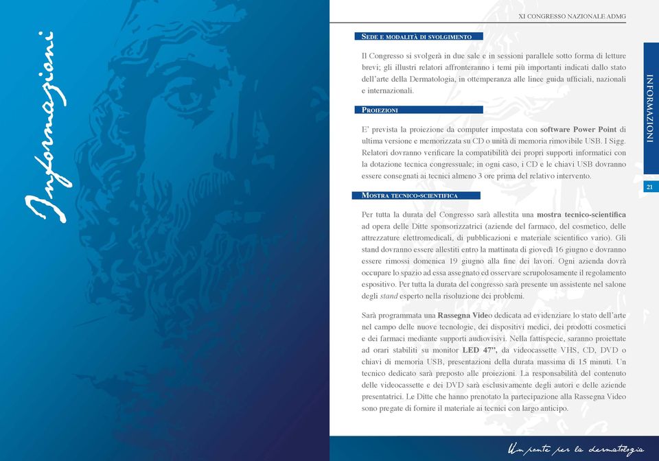 Proiezioni E prevista la proiezione da computer impostata con software Power Point di ultima versione e memorizzata su CD o unità di memoria rimovibile USB. I Sigg.