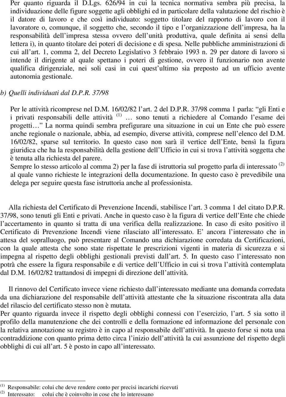 individuato: soggetto titolare del rapporto di lavoro con il lavoratore o, comunque, il soggetto che, secondo il tipo e l organizzazione dell impresa, ha la responsabilità dell impresa stessa ovvero