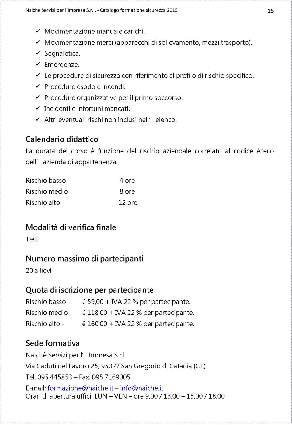 Altri eventuali rischi non inclusi nell elenco. Calendario didattico La durata del corso è funzione del rischio aziendale correlato al codice Ateco dell azienda di appartenenza.