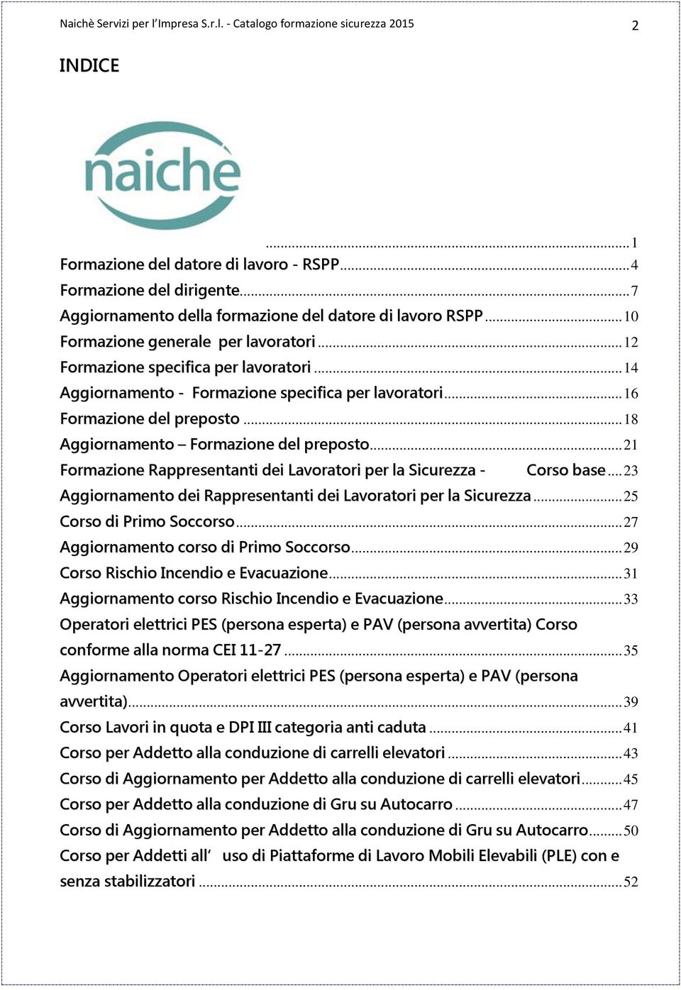 .. 14 Aggiornamento - Formazione specifica per lavoratori... 16 Formazione del preposto... 18 Aggiornamento Formazione del preposto.