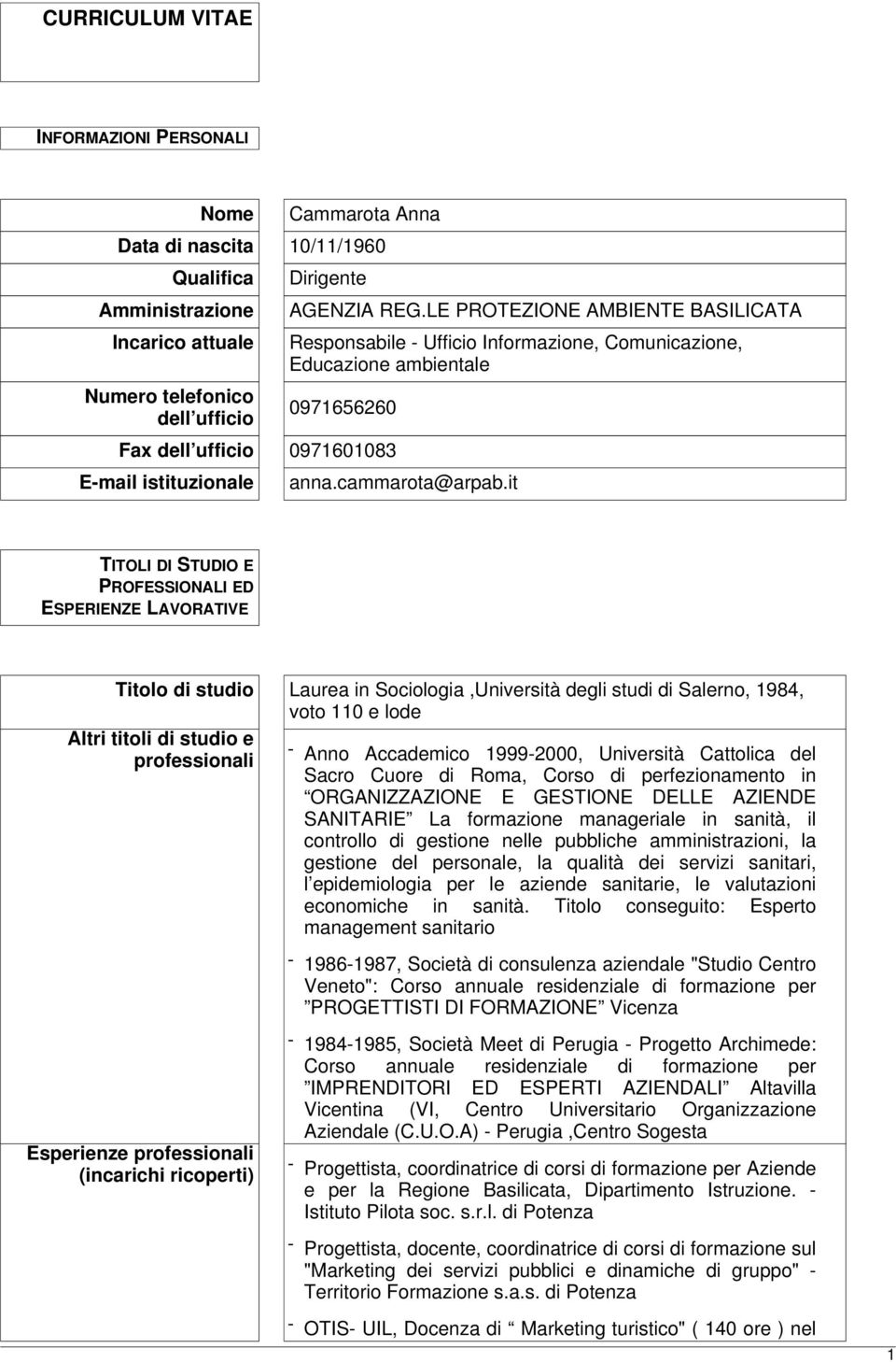 it TITOLI DI STUDIO E PROFESSIONALI ED ESPERIENZE LAVORATIVE Titolo di studio Laurea in Sociologia,Università degli studi di Salerno, 1984, voto 110 e lode Altri titoli di studio e professionali -