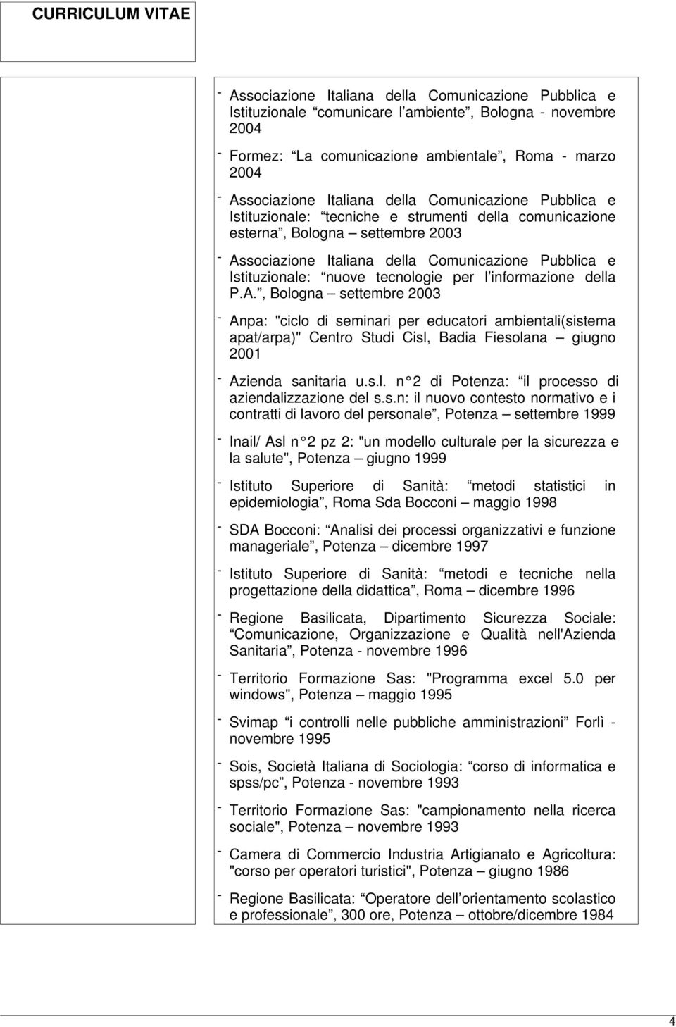 , Bologna settembre 2003 - Anpa: "ciclo di seminari per educatori ambientali(sistema apat/arpa)" Centro Studi Cisl, Badia Fiesolana giugno 2001 - Azienda sanitaria u.s.l. n 2 di Potenza: il processo di aziendalizzazione del s.