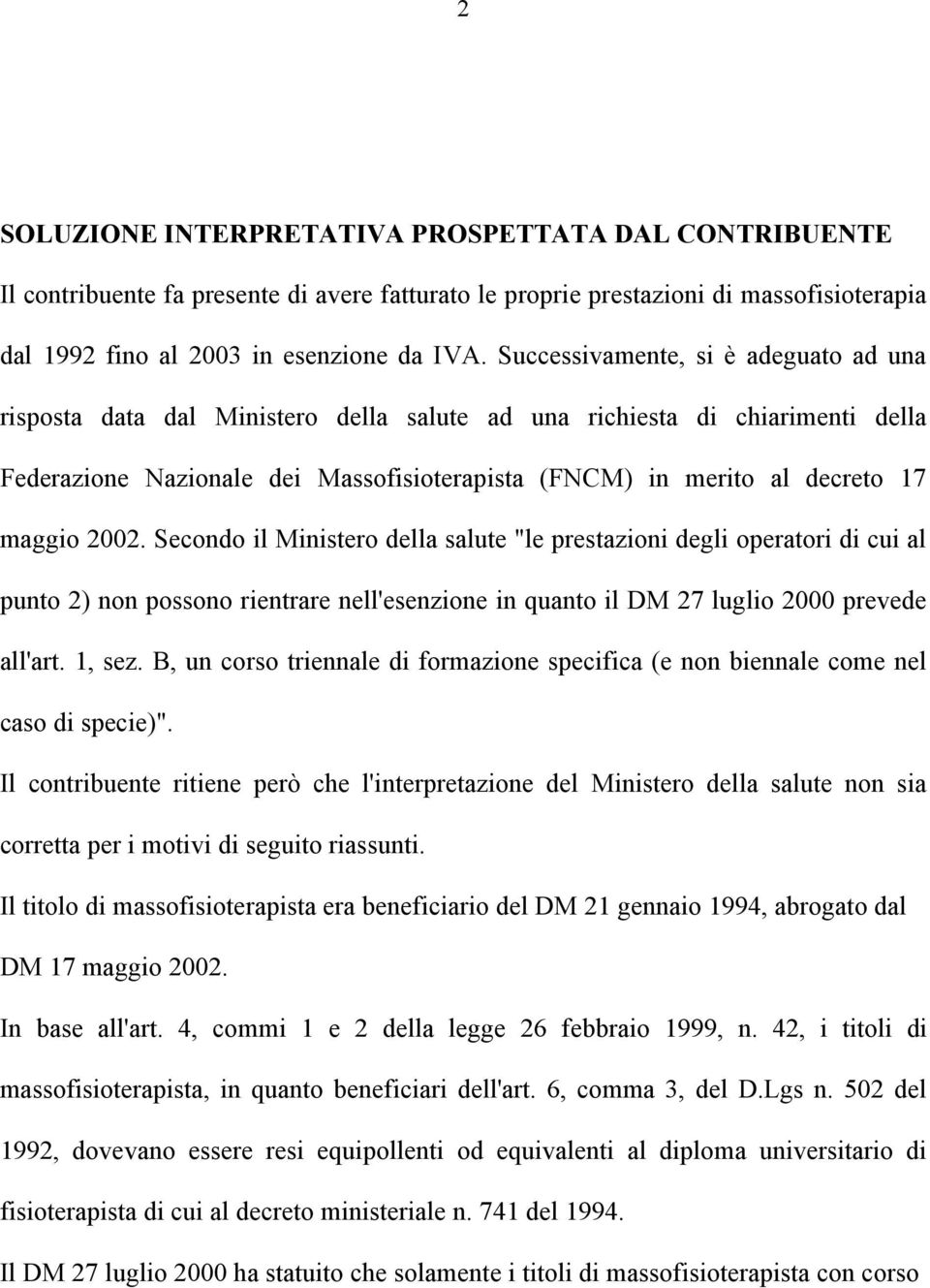 maggio 2002. Secondo il Ministero della salute "le prestazioni degli operatori di cui al punto 2) non possono rientrare nell'esenzione in quanto il DM 27 luglio 2000 prevede all'art. 1, sez.