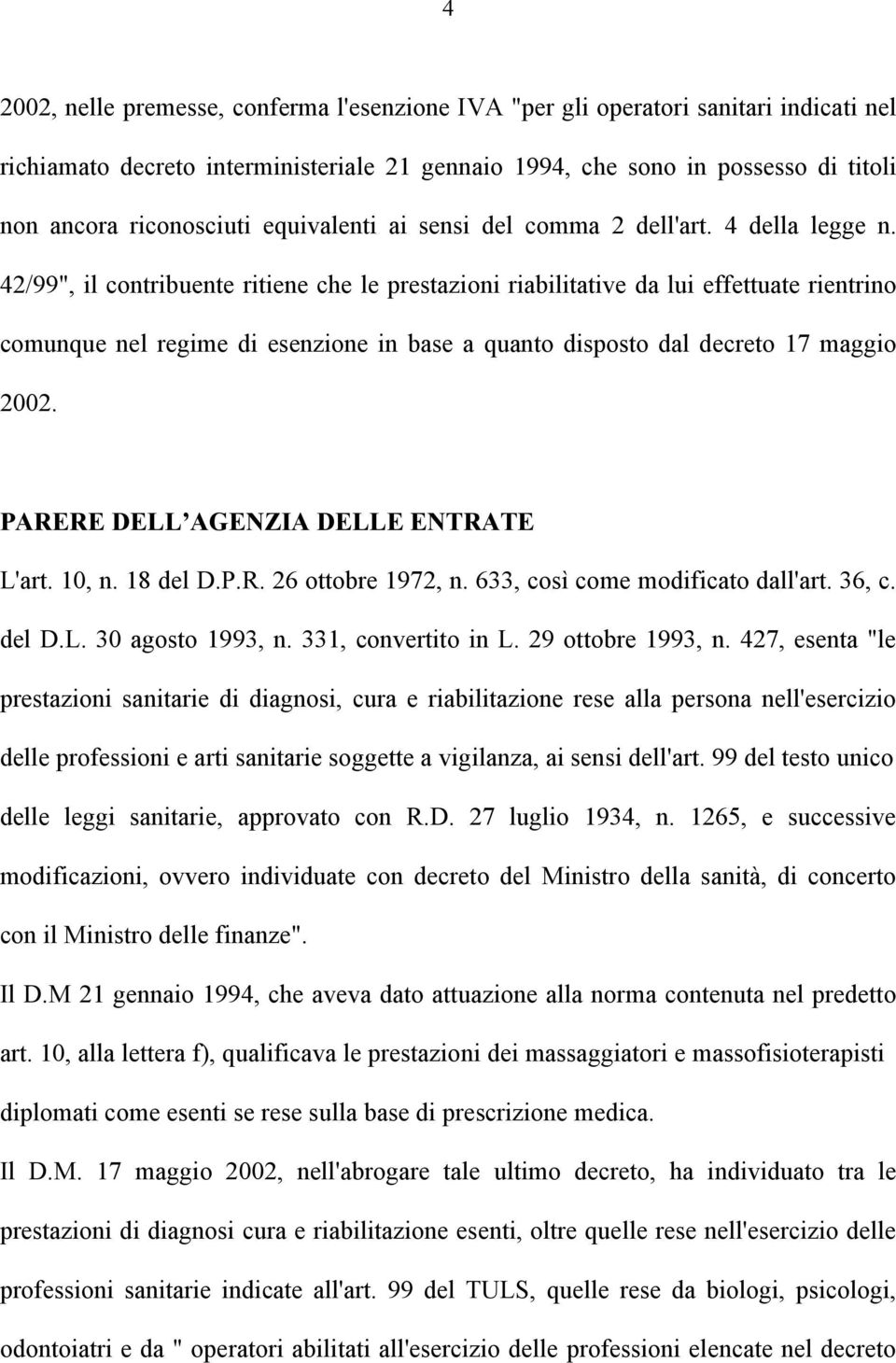 42/99", il contribuente ritiene che le prestazioni riabilitative da lui effettuate rientrino comunque nel regime di esenzione in base a quanto disposto dal decreto 17 maggio 2002.