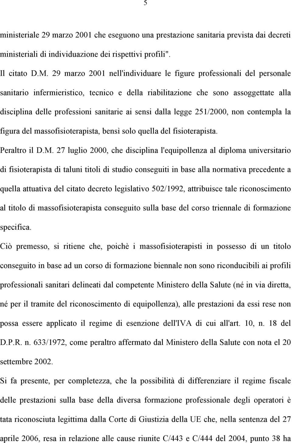 sensi dalla legge 251/2000, non contempla la figura del massofisioterapista, bensì solo quella del fisioterapista. Peraltro il D.M.