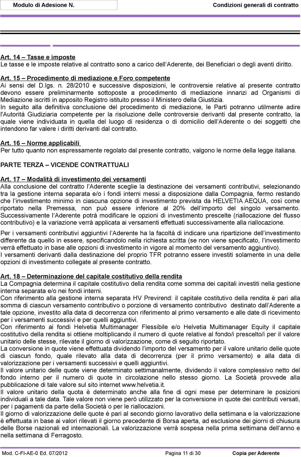 28/2010 e successive disposizioni, le controversie relative al presente contratto devono essere preliminarmente sottoposte a procedimento di mediazione innanzi ad Organismi di Mediazione iscritti in