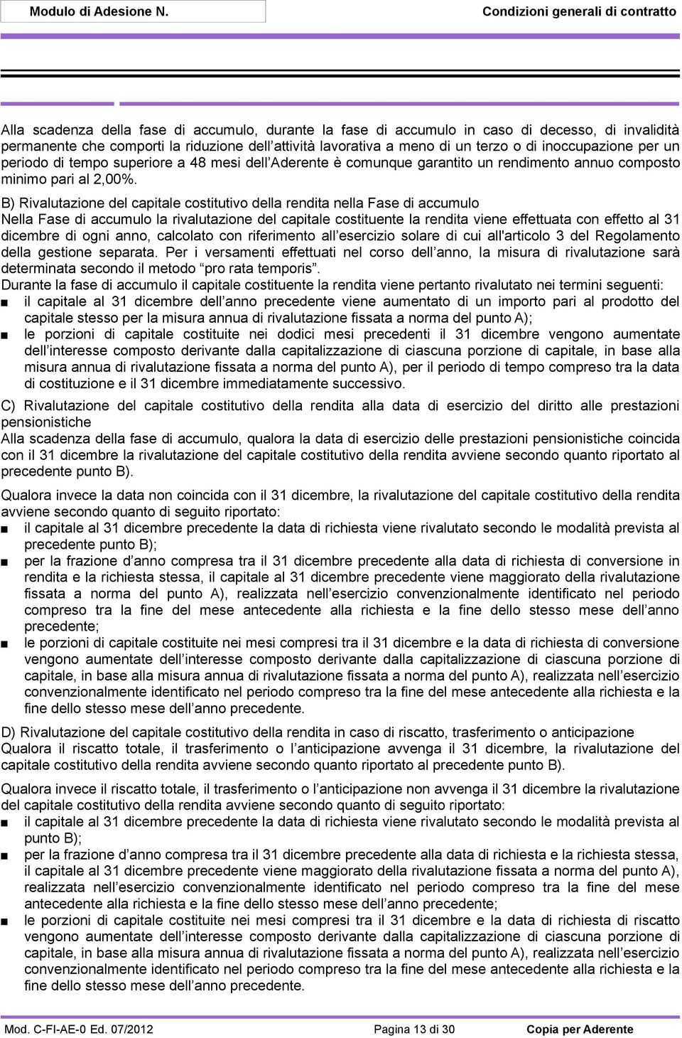 B) Rivalutazione del capitale costitutivo della rendita nella Fase di accumulo Nella Fase di accumulo la rivalutazione del capitale costituente la rendita viene effettuata con effetto al 31 dicembre