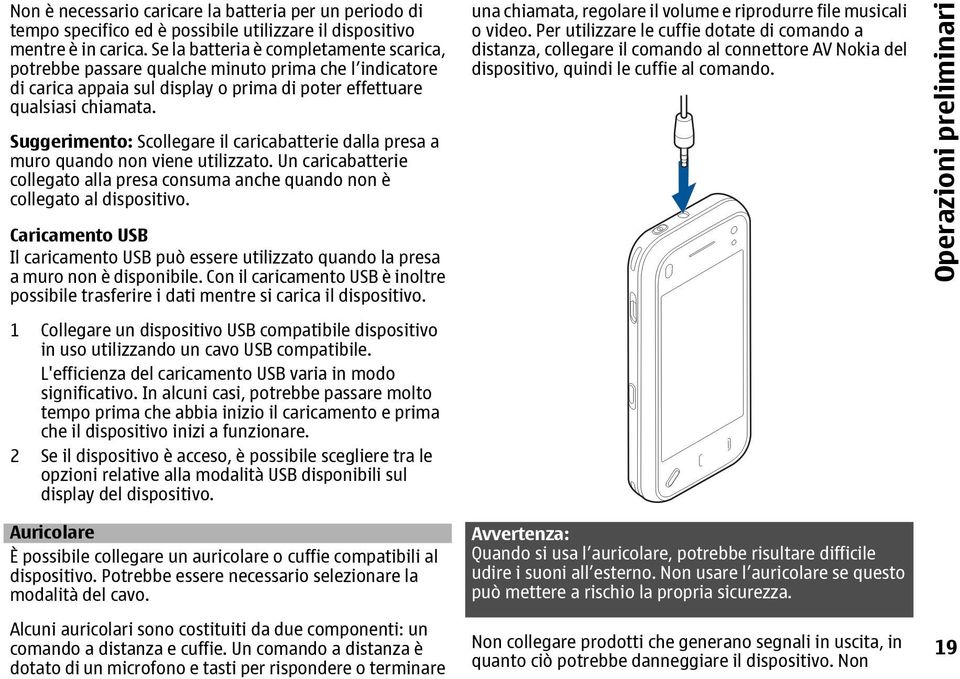 Suggerimento: Scollegare il caricabatterie dalla presa a muro quando non viene utilizzato. Un caricabatterie collegato alla presa consuma anche quando non è collegato al dispositivo.