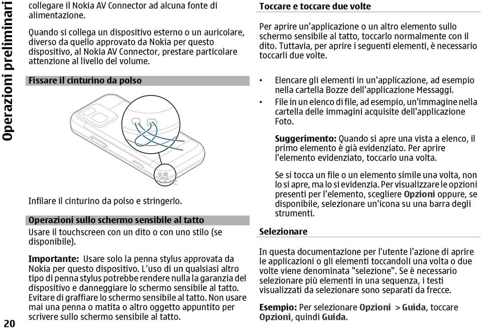 Fissare il cinturino da polso Infilare il cinturino da polso e stringerlo. Operazioni sullo schermo sensibile al tatto Usare il touchscreen con un dito o con uno stilo (se disponibile).