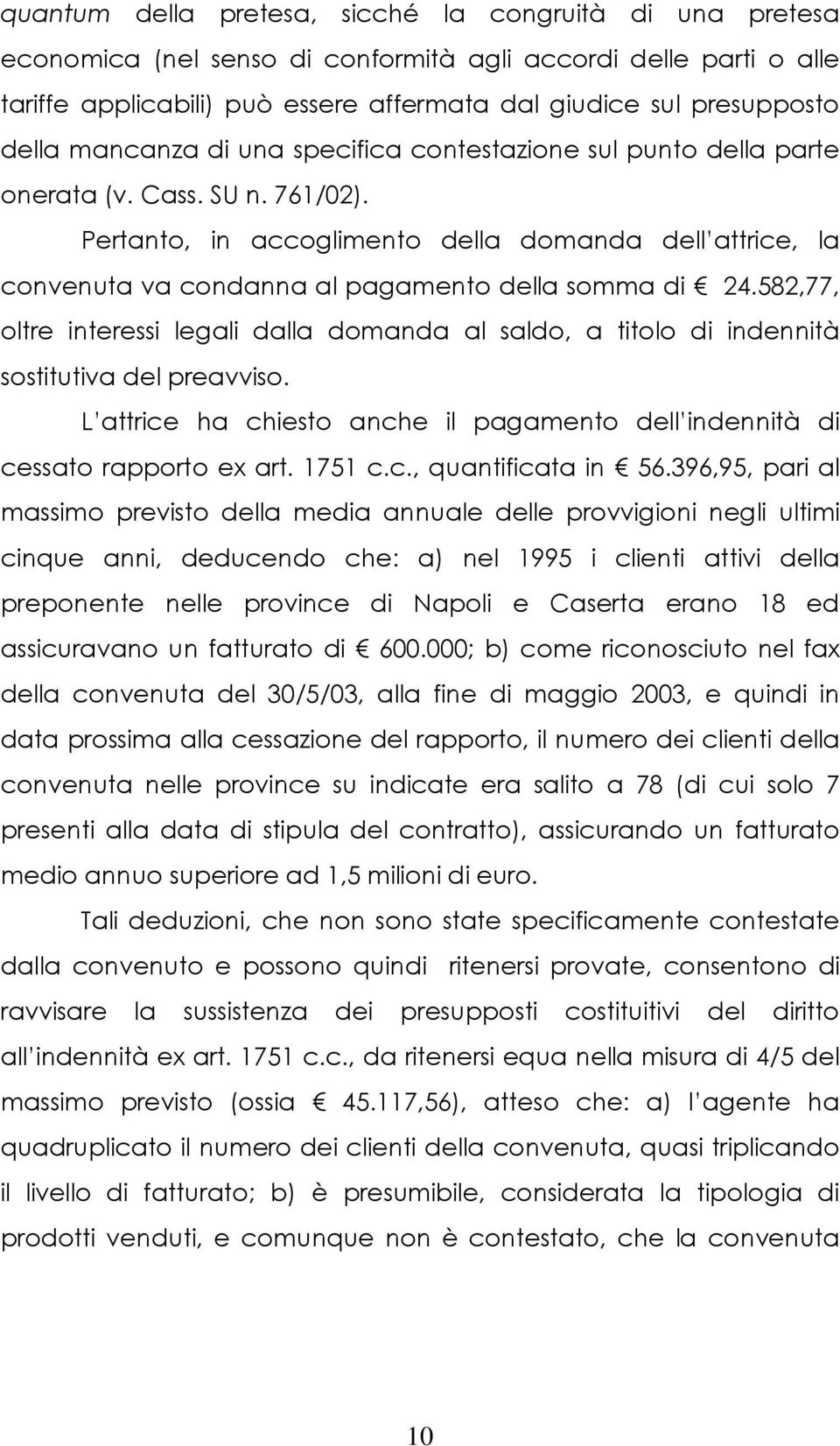 Pertanto, in accoglimento della domanda dell attrice, la convenuta va condanna al pagamento della somma di 24.