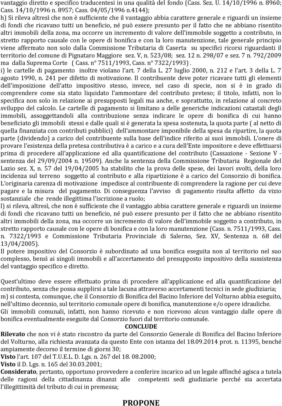 abbiano risentito altri immobili della zona, ma occorre un incremento di valore dell immobile soggetto a contributo, in stretto rapporto causale con le opere di bonifica e con la loro manutenzione,