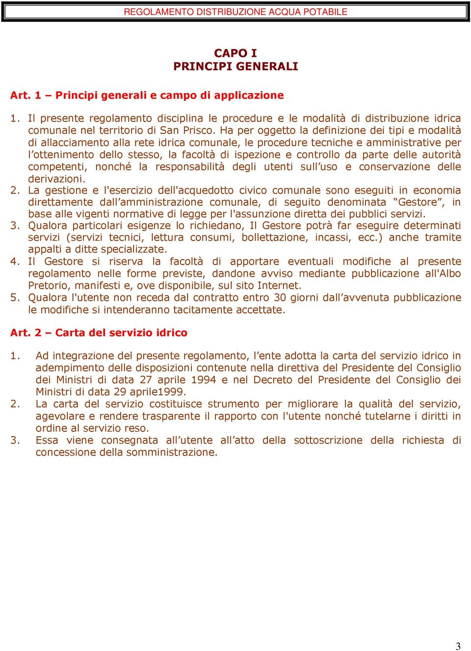 Ha per oggetto la definizione dei tipi e modalità di allacciamento alla rete idrica comunale, le procedure tecniche e amministrative per l ottenimento dello stesso, la facoltà di ispezione e