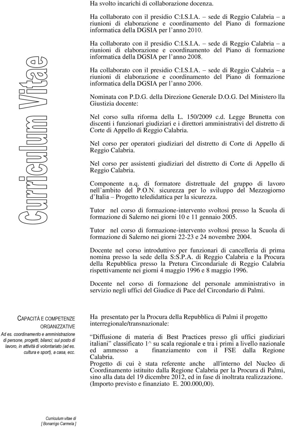 per l anno 2010. Ha collaborato con il presidio C:I.S.I.A. per l anno 2008. Ha collaborato con il presidio C:I.S.I.A. per l anno 2006. Nominata con P.D.G.