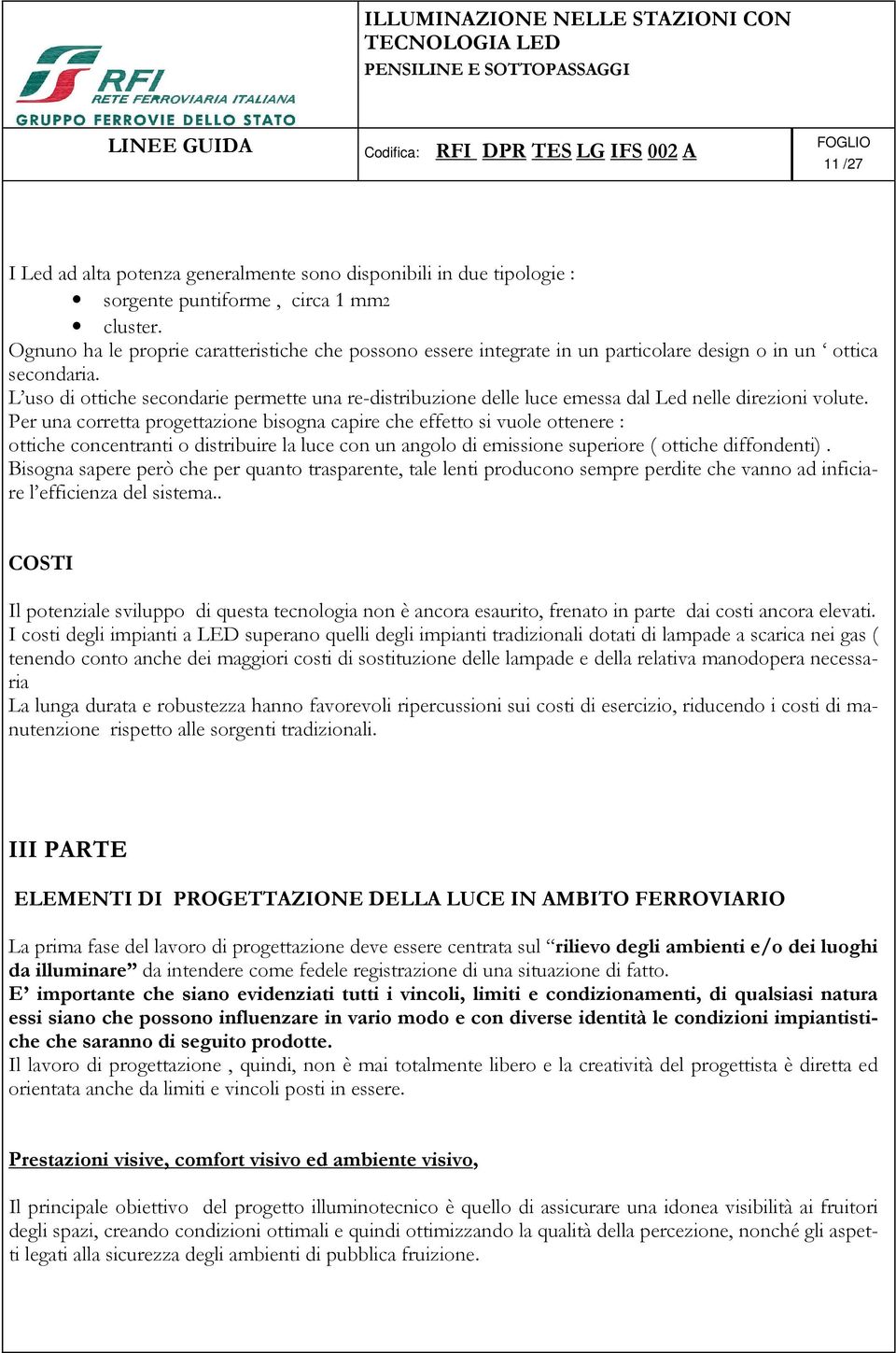 L uso di ottiche secondarie permette una re-distribuzione delle luce emessa dal Led nelle direzioni volute.