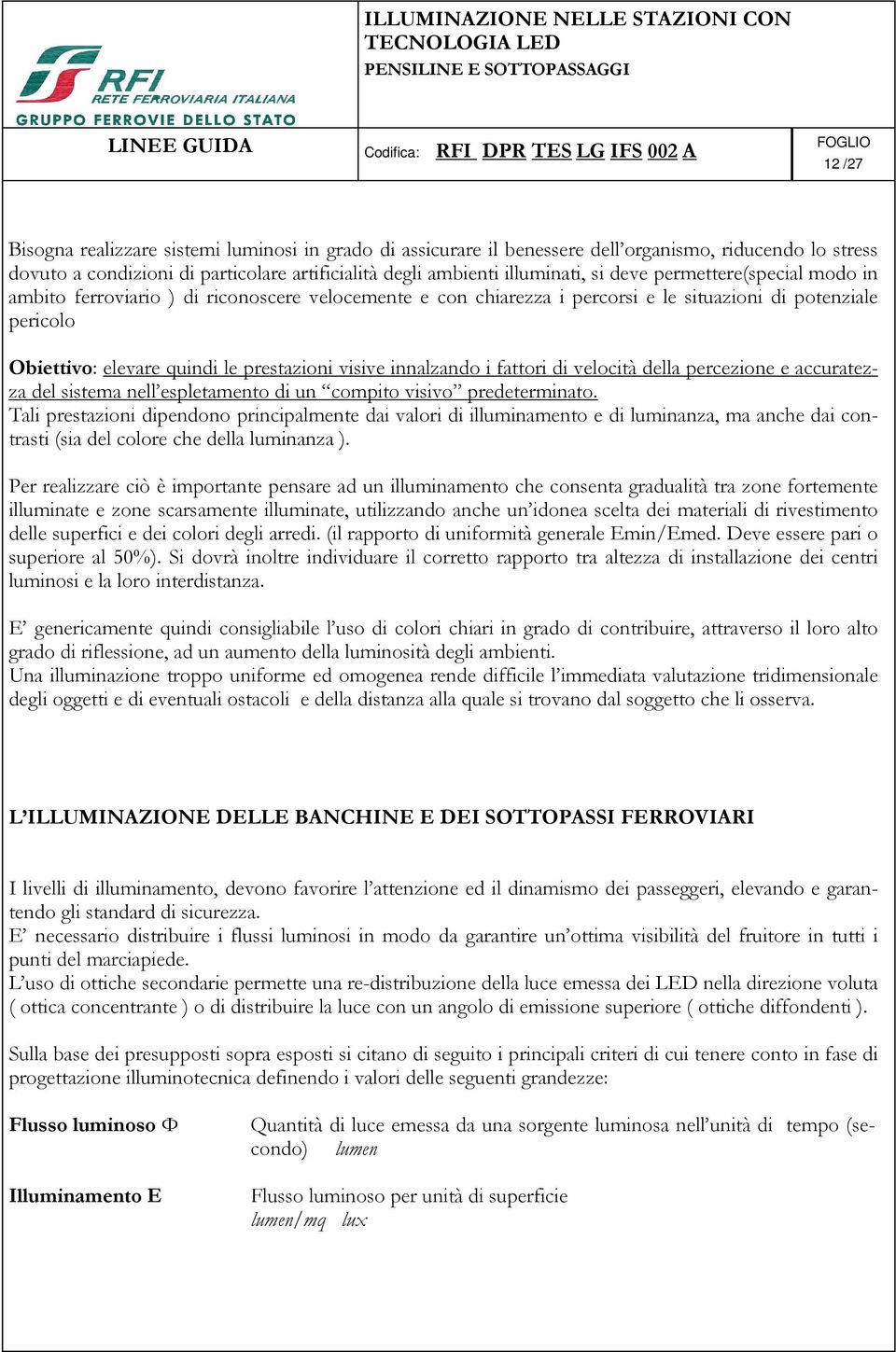 i fattori di velocità della percezione e accuratezza del sistema nell espletamento di un compito visivo predeterminato.