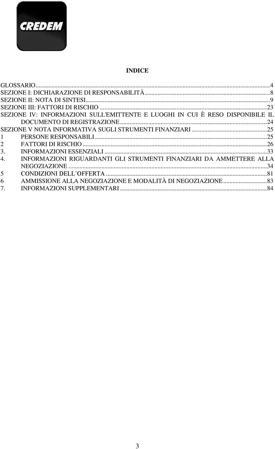 .. 24 SEZIONE V NOTA INFORMATIVA SUGLI STRUMENTI FINANZIARI... 25 1 PERSONE RESPONSABILI... 25 2 FATTORI DI RISCHIO... 26 3. INFORMAZIONI ESSENZIALI... 33 4.