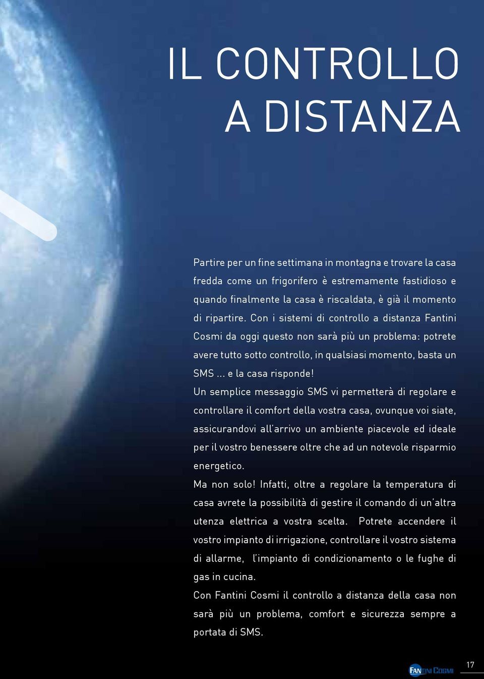 Un semplice messaggio SMS vi permetterà di regolare e controllare il comfort della vostra casa, ovunque voi siate, assicurandovi all arrivo un ambiente piacevole ed ideale per il vostro benessere