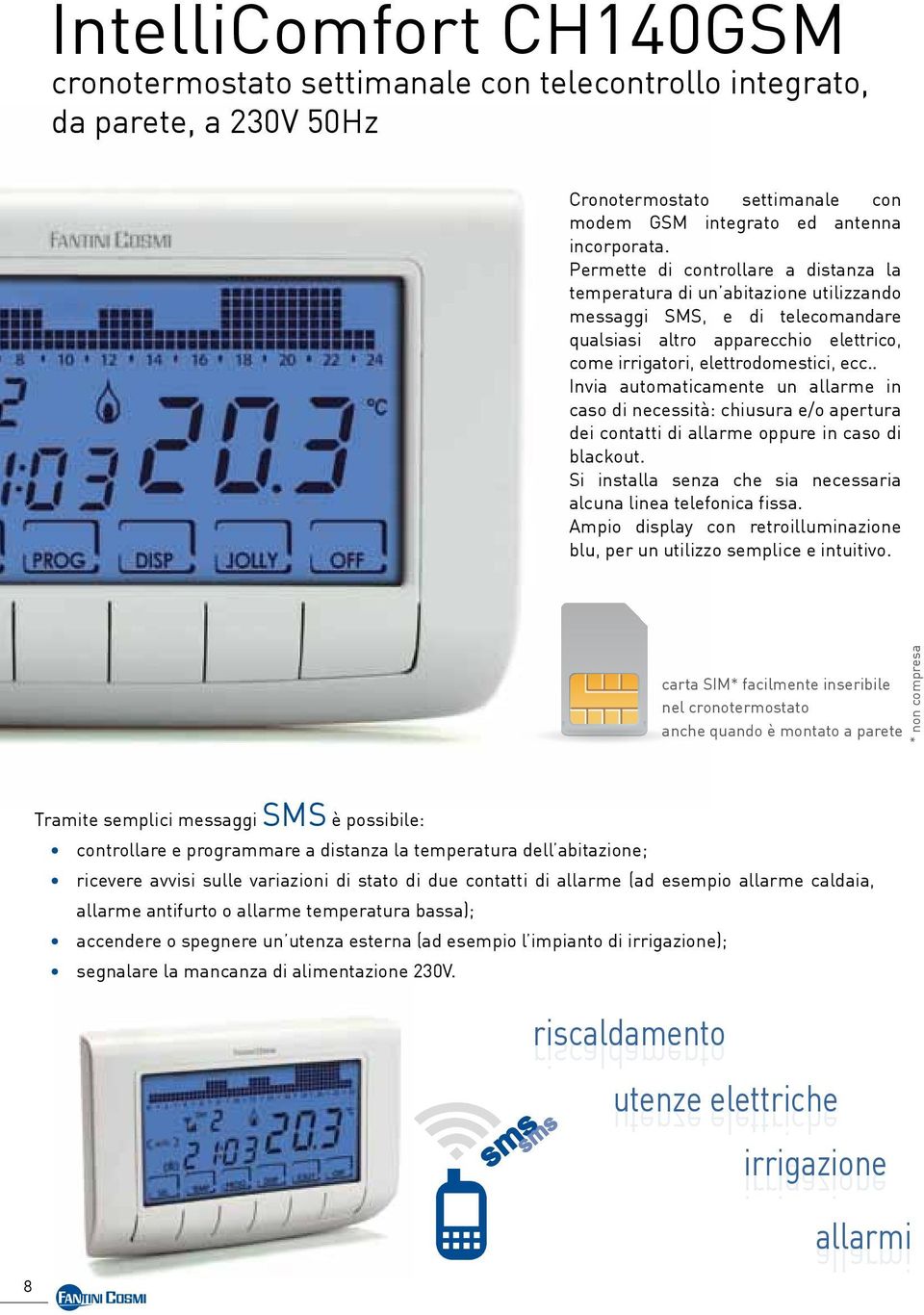 . Invia automaticamente un allarme in caso di necessità: chiusura e/o apertura dei contatti di allarme oppure in caso di blackout. Si installa senza che sia necessaria alcuna linea telefonica fissa.