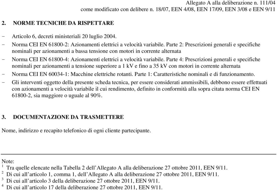 Parte 2: Prescrizioni generali e specifiche nominali per azionamenti a bassa tensione con motori in corrente alternata - Norma CEI EN 61800-4: Azionamenti elettrici a velocità variabile.