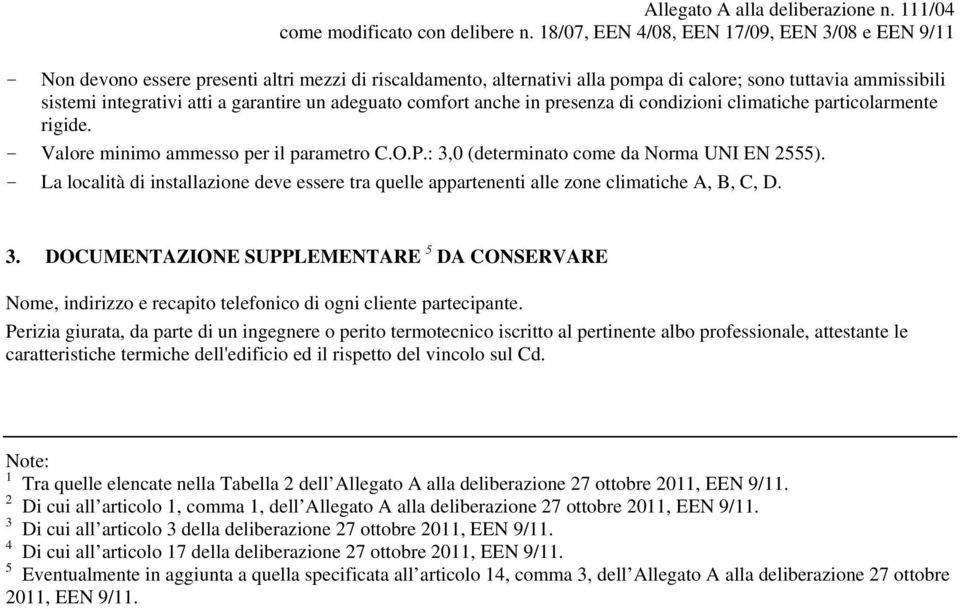 garantire un adeguato comfort anche in presenza di condizioni climatiche particolarmente rigide. - Valore minimo ammesso per il parametro C.O.P.: 3,0 (determinato come da Norma UNI EN 2555).