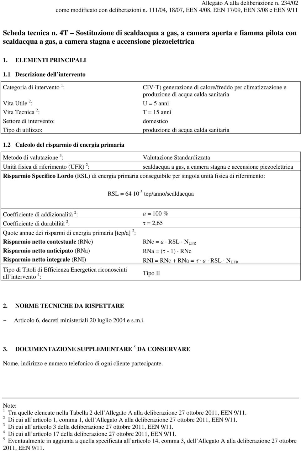 1 Descrizione dell intervento Categoria di intervento 1 : Vita Utile 2 : Vita Tecnica 2 : Settore di intervento: Tipo di utilizzo: CIV-T) generazione di calore/freddo per climatizzazione e produzione