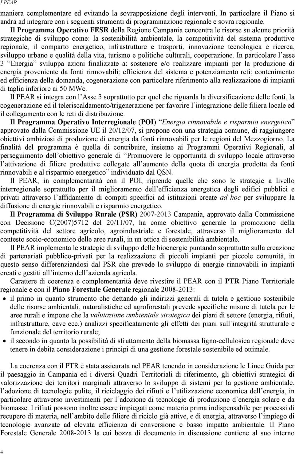 regionale, il comparto energetico, infrastrutture e trasporti, innovazione tecnologica e ricerca, sviluppo urbano e qualità della vita, turismo e politiche culturali, cooperazione.