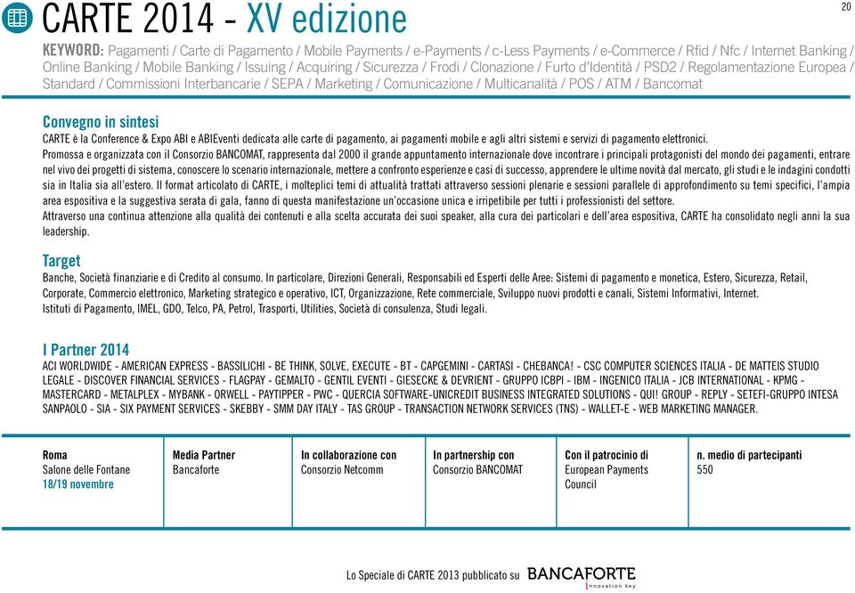 POS / ATM / Bancomat CARTE è la Conference & Expo ABI e ABIEventi dedicata alle carte di pagamento, ai pagamenti mobile e agli altri sistemi e servizi di pagamento elettronici.
