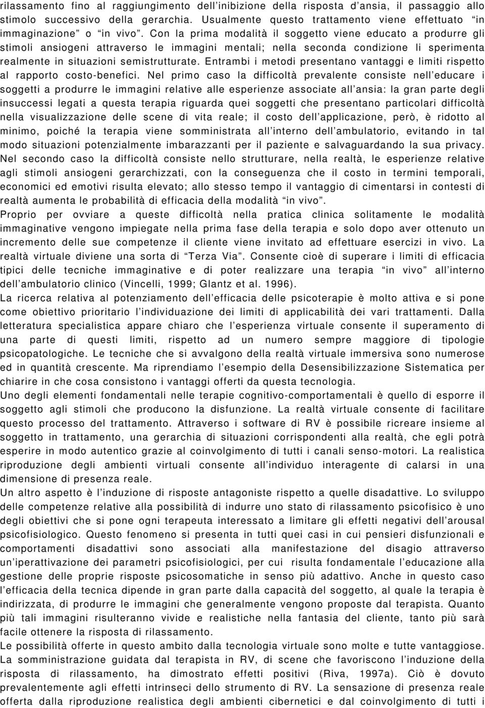 Con la prima modalità il soggetto viene educato a produrre gli stimoli ansiogeni attraverso le immagini mentali; nella seconda condizione li sperimenta realmente in situazioni semistrutturate.