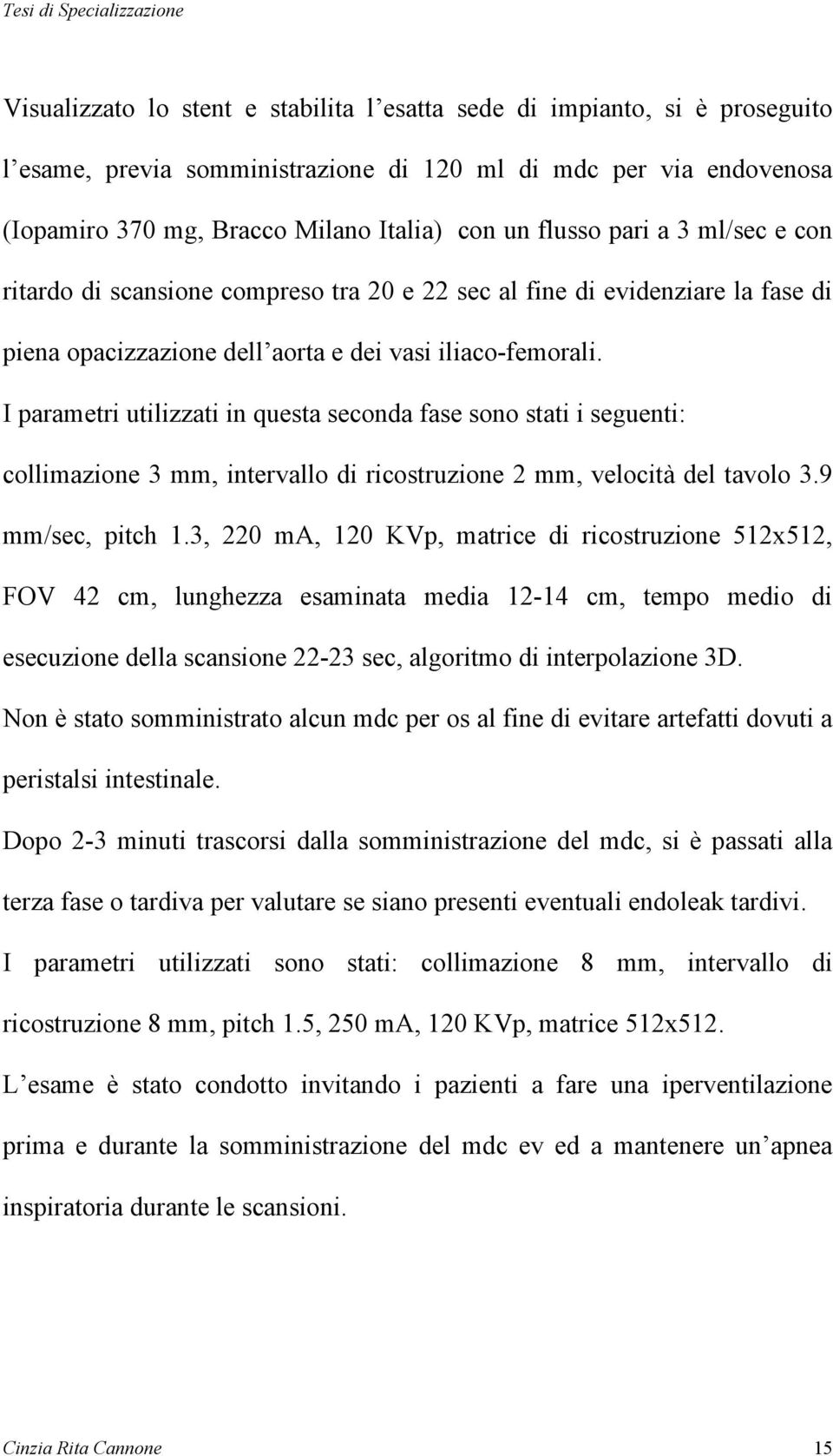 I parametri utilizzati in questa seconda fase sono stati i seguenti: collimazione 3 mm, intervallo di ricostruzione 2 mm, velocità del tavolo 3.9 mm/sec, pitch 1.