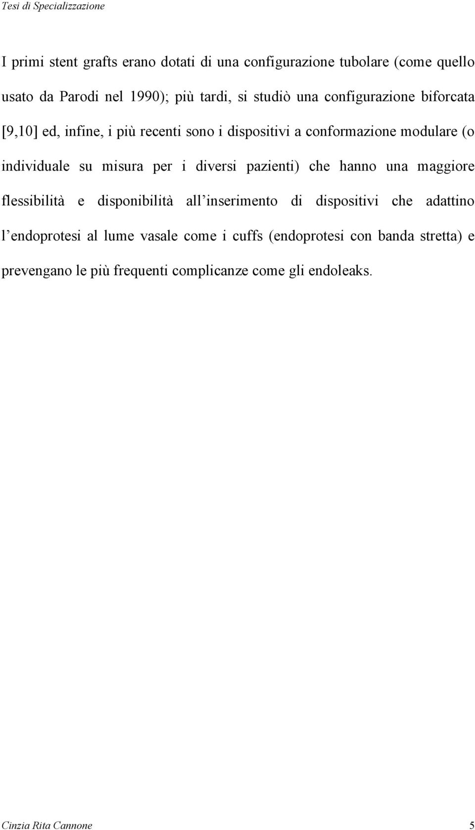 diversi pazienti) che hanno una maggiore flessibilità e disponibilità all inserimento di dispositivi che adattino l endoprotesi al