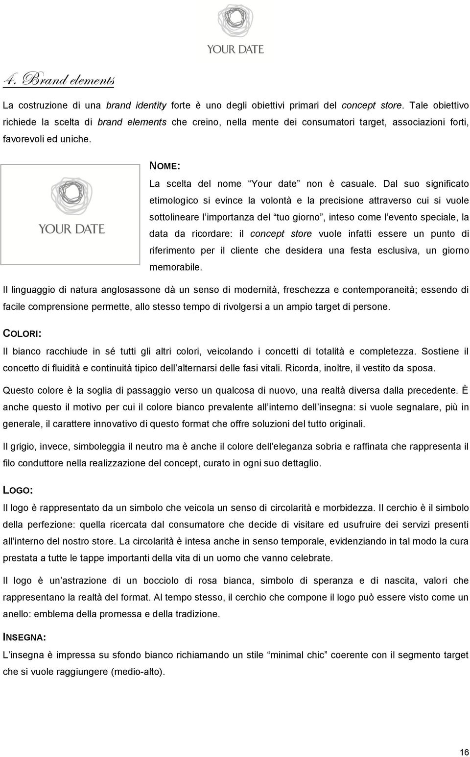 Dal suo significato etimologico si evince la volontà e la precisione attraverso cui si vuole sottolineare l importanza del tuo giorno, inteso come l evento speciale, la data da ricordare: il concept