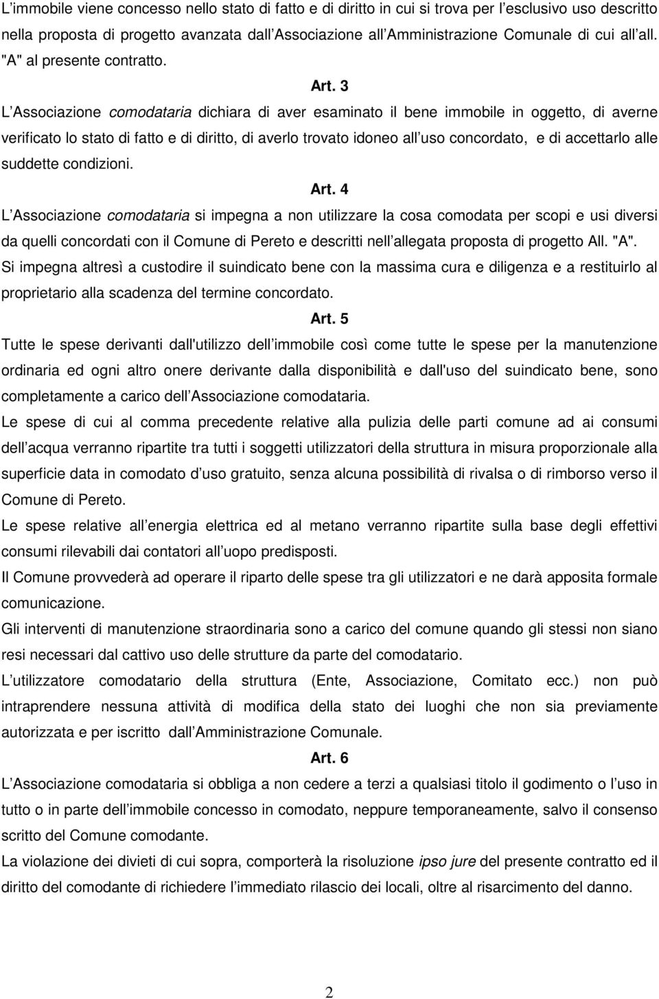 3 L Associazione comodataria dichiara di aver esaminato il bene immobile in oggetto, di averne verificato lo stato di fatto e di diritto, di averlo trovato idoneo all uso concordato, e di accettarlo