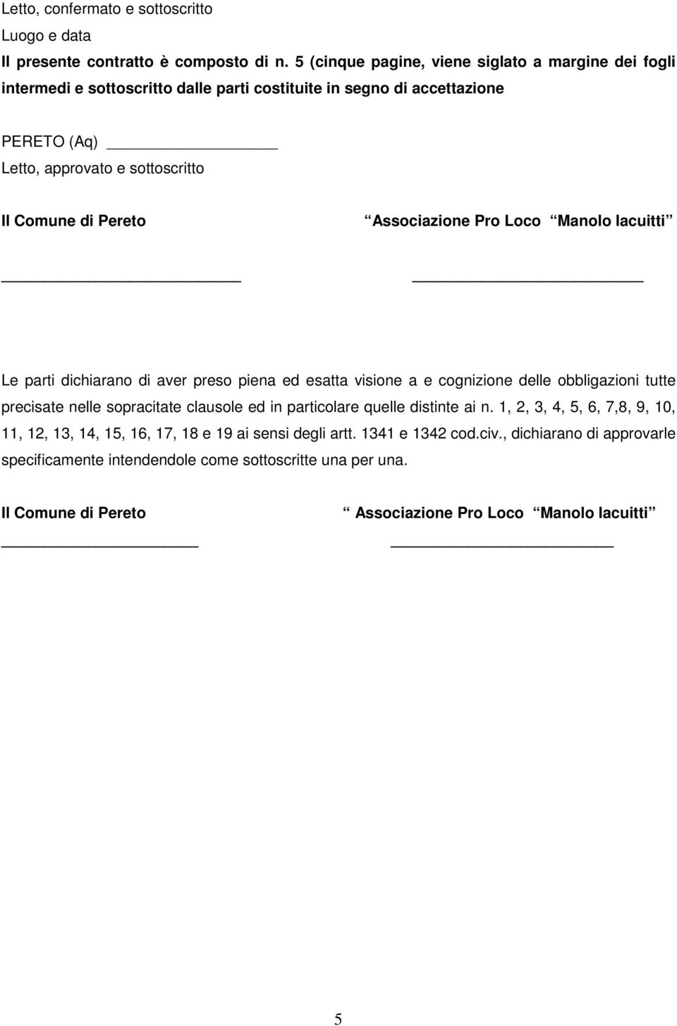 Pereto Associazione Pro Loco Manolo Iacuitti Le parti dichiarano di aver preso piena ed esatta visione a e cognizione delle obbligazioni tutte precisate nelle sopracitate clausole ed