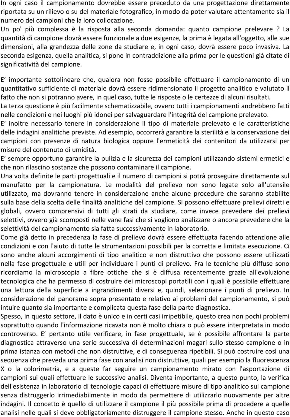 La quantità di campione dovrà essere funzionale a due esigenze, la prima è legata all'oggetto, alle sue dimensioni, alla grandezza delle zone da studiare e, in ogni caso, dovrà essere poco invasiva.