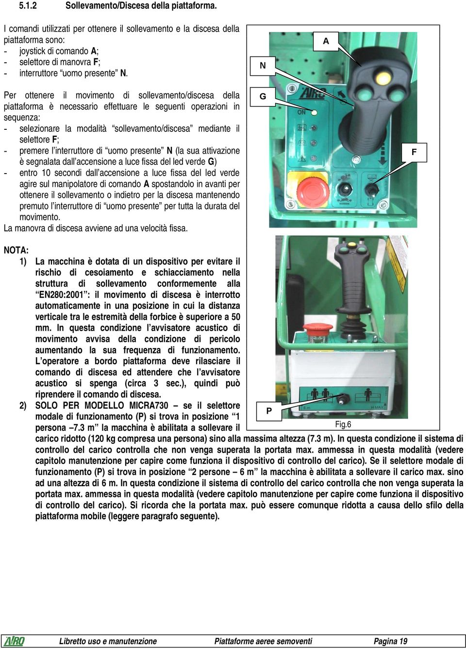 N A Per ottenere il movimento di sollevamento/discesa della piattaforma è necessario effettuare le seguenti operazioni in sequenza: - selezionare la modalità sollevamento/discesa mediante il