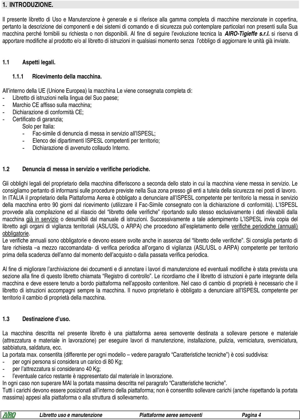 sicurezza può contemplare particolari non presenti sulla Sua macchina perché fornibili su richiesta o non disponibili. Al fine di seguire l evoluzione tecnica la AIRO-Tigieffe s.r.l. si riserva di apportare modifiche al prodotto e/o al libretto di istruzioni in qualsiasi momento senza l obbligo di aggiornare le unità già inviate.